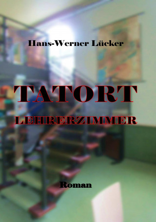 Hans-Werner Lücker: Tatort Lehrerzimmer