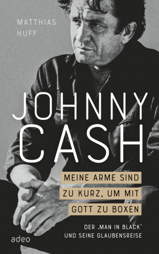 Matthias Huff: Johnny Cash: Meine Arme sind zu kurz, um mit Gott zu boxen