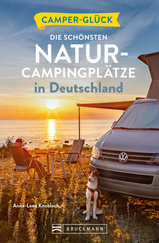 Anna-Lena Knobloch: Camperglück Die schönsten Natur-Campingplätze in Deutschland