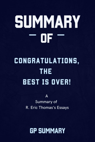 GP SUMMARY: Summary of Congratulations, The Best Is Over! by R. Eric Thomas