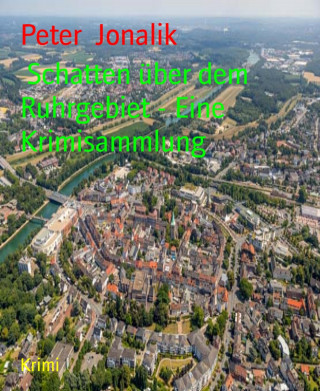 Peter Jonalik: Schatten über dem Ruhrgebiet - Eine Krimisammlung