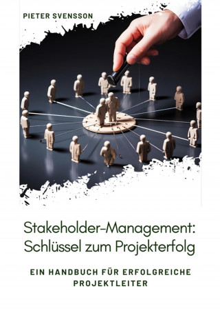 Pieter Svensson: Stakeholder-Management: Schlüssel zum Projekterfolg