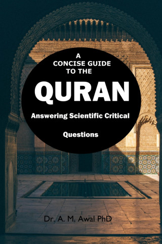 Dr. A. M. Awal PhD: A CONCISE GUIDE TO THE QURAN: Answering Thirty Critical Questions