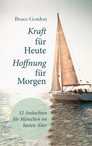 Bruce Gordon: Kraft für heute - Hoffnung für morgen