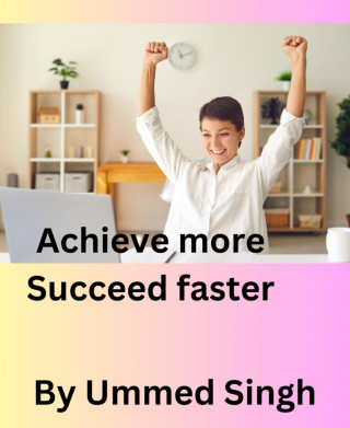 Ummed Singh: ACHIEVE MORE SUCCEED FASTER