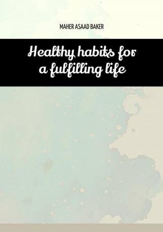 Maher Asaad Baker: Healthy habits for a fulfilling life
