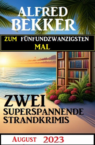 Alfred Bekker: Zum fünfundzwanzigsten Mal zwei superspannende Strandkrimis August 2023