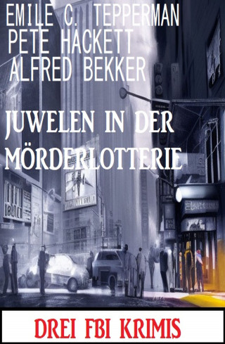 Alfred Bekker, Pete Hackett, Emile C. Tepperman: Juwelen in der Mörderlotterie: Drei FBI Krimis
