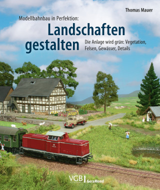Thomas Mauer: Modellbahnbau in Perfektion: Landschaften gestalten