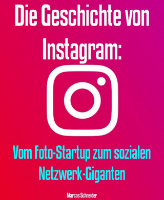 Marcos Schneider: Die Geschichte von Instagram: