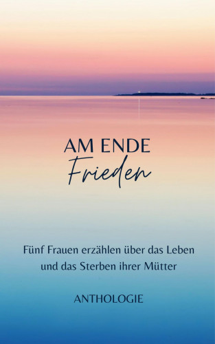 Margit Thürauf, Anneliese Naser, Anne Michel, Irene Hülsermann, Ulrike Nikolai: AM ENDE Frieden