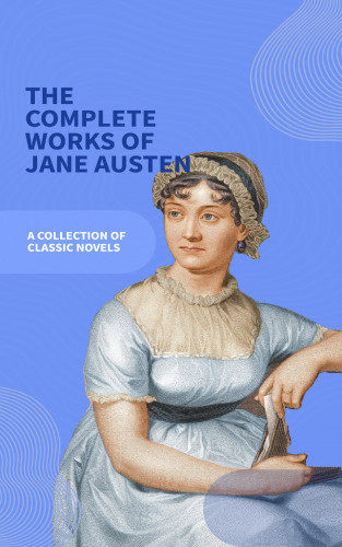 Jane Austen, Bookish: Jane Austen Unveiled: The Entire Collection - Revel in Regency Romance!