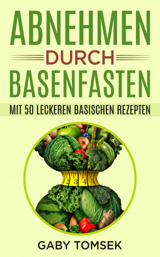 Gaby Tomsek: Abnehmen durch Basenfasten