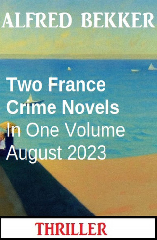 Alfred Bekker: Two France Crime Novels In One Volume August 2023