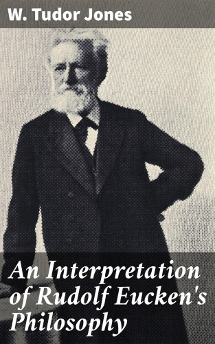W. Tudor Jones: An Interpretation of Rudolf Eucken's Philosophy