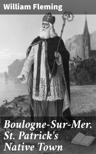 William Fleming: Boulogne-Sur-Mer. St. Patrick's Native Town