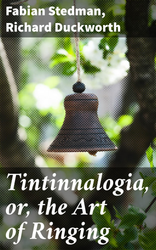 Fabian Stedman, Richard Duckworth: Tintinnalogia, or, the Art of Ringing