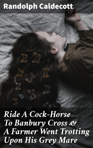 Randolph Caldecott: Ride A Cock-Horse To Banbury Cross & A Farmer Went Trotting Upon His Grey Mare