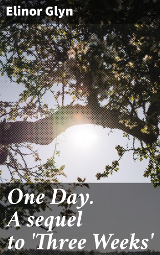 Elinor Glyn: One Day. A sequel to 'Three Weeks'