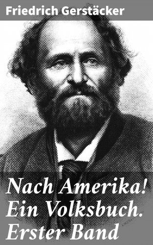 Friedrich Gerstäcker: Nach Amerika! Ein Volksbuch. Erster Band