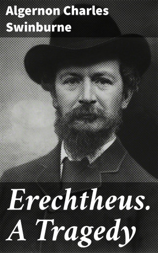 Algernon Charles Swinburne: Erechtheus. A Tragedy