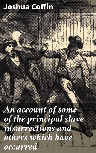 Joshua Coffin: An account of some of the principal slave insurrections and others which have occurred