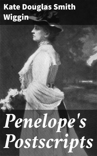Kate Douglas Smith Wiggin: Penelope's Postscripts