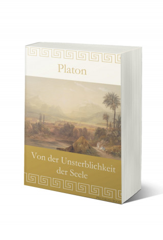 Platon: Von der Unsterblichkeit der Seele