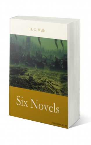 H. G. Wells: H. G. Wells: Six Novels