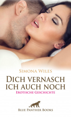 Simona Wiles: Dich vernasch ich auch noch | Erotische Geschichte