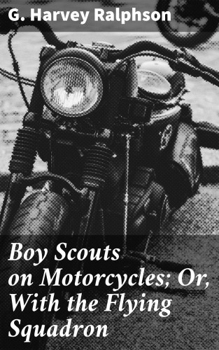 G. Harvey Ralphson: Boy Scouts on Motorcycles; Or, With the Flying Squadron