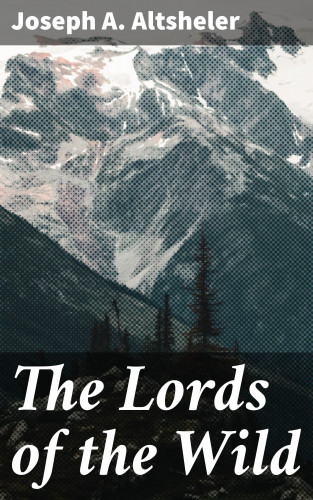 Joseph A. Altsheler: The Lords of the Wild