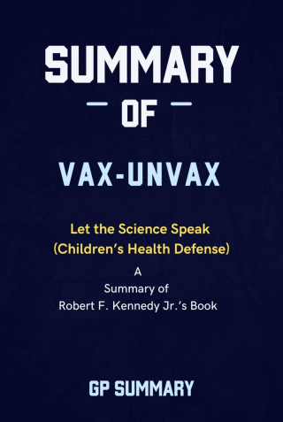 GP SUMMARY: Summary of Vax-Unvax by Robert F. Kennedy Jr.: Let the Science Speak (Children's Health Defense)