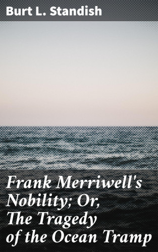 Burt L. Standish: Frank Merriwell's Nobility; Or, The Tragedy of the Ocean Tramp