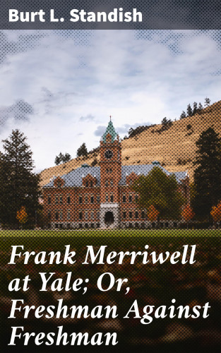Burt L. Standish: Frank Merriwell at Yale; Or, Freshman Against Freshman