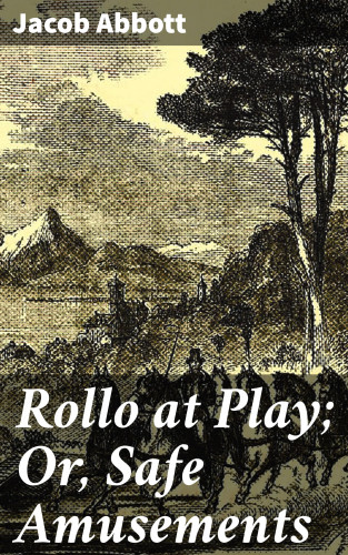 Jacob Abbott: Rollo at Play; Or, Safe Amusements