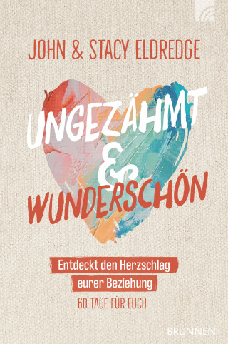 John Eldredge, Stacy Eldredge: Ungezähmt und wunderschön