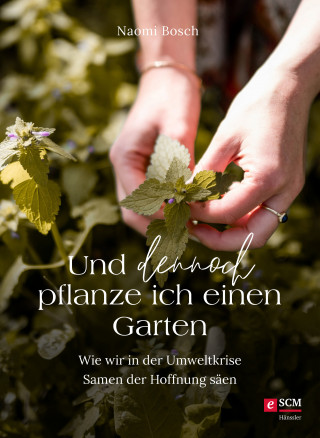 Naomi Bosch: Und dennoch pflanze ich einen Garten