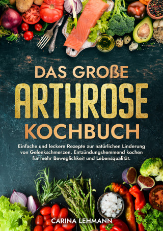 Carina Lehmann: Das große Arthrose Kochbuch