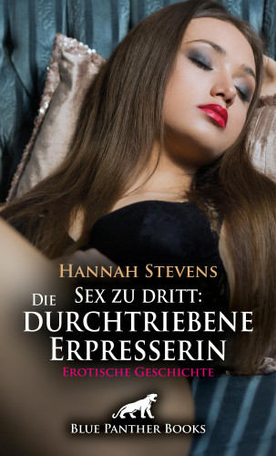 Hannah Stevens: Sex zu dritt: Die durchtriebene Erpresserin | Erotische Geschichte