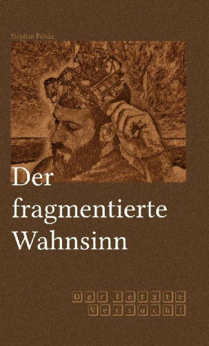 Stephan Fölske: Der fragmentierte Wahnsinn