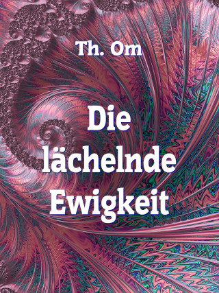 Th. Om: Die l ächelnde Ewigkeit