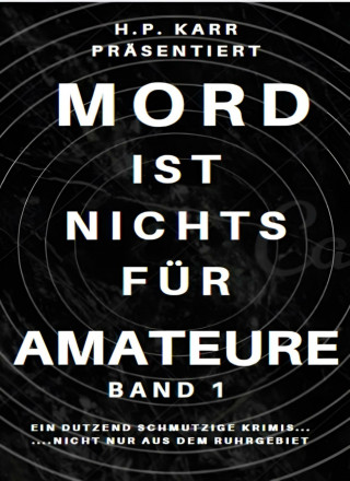 H.P. Karr, Manfred Mainau, Jackie Kowal, Ralph Petersen: Mord ist nichts für Amateure - Band 1