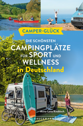 Anna-Lena Knobloch: Camperglück Die schönsten Campingplätze für Sport - und Wellnessfans in Deutschland