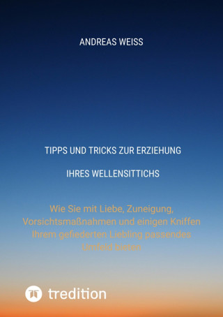 Andreas Weiss: Tipps und Tricks zur Erziehung Ihres Wellensittichs