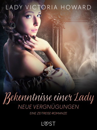 Lady Victoria Howard: Bekenntnisse einer Lady: Neue Vergnügungen – eine Zeitreise-Romanze