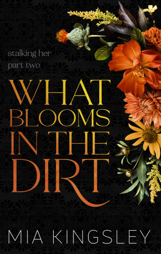 Mia Kingsley: What Blooms In The Dirt