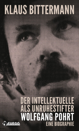 Klaus Bittermann: Der Intellektuelle als Unruhestifter: Wolfgang Pohrt