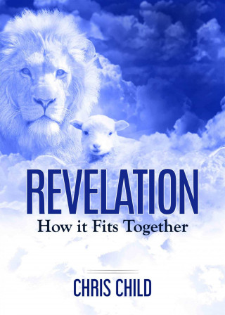 Chris Child: Revelation- How It Fits Together