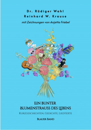 Dr. Rüdiger Wahl, Reinhard Krause: Ein bunter Blumenstrauß des Lebens - Blauer Band